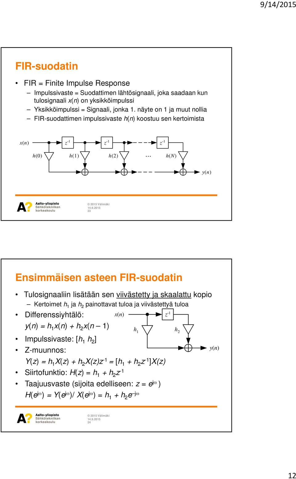 .. h(n) y(n) 23 Ensimmäisen asteen FIR-suodatin Tulosignaaliin lisätään sen viivästetty ja skaalattu kopio Kertoimet h 1 ja h 2 painottavat tuloa ja viivästettyä tuloa Differenssiyhtälö: