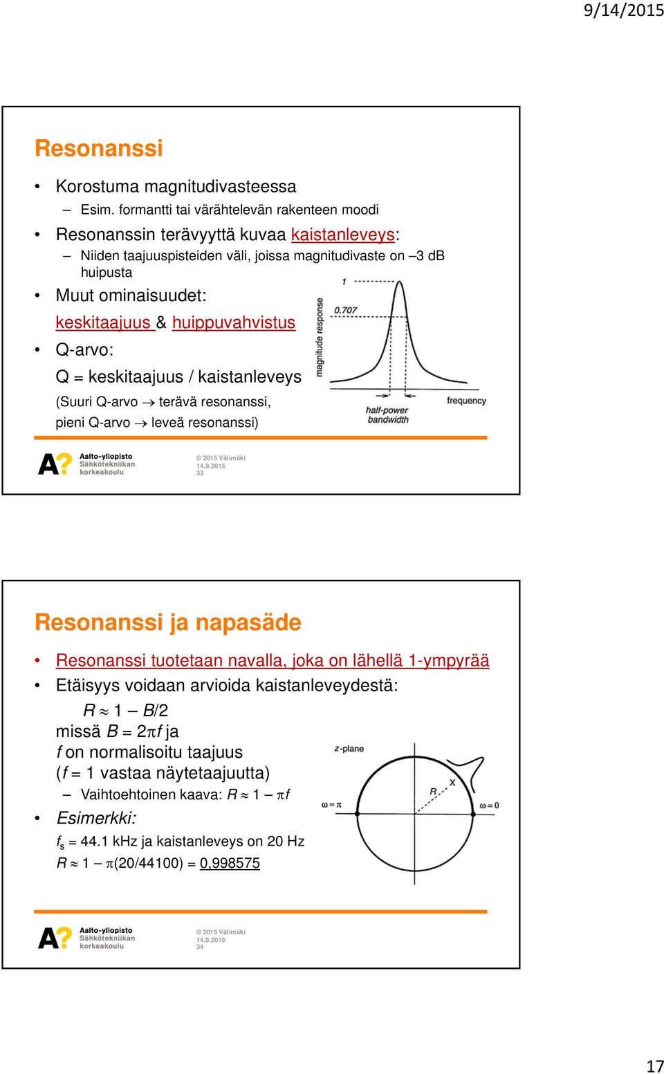 ominaisuudet: keskitaajuus & huippuvahvistus Q-arvo: Q = keskitaajuus / kaistanleveys (Suuri Q-arvo terävä resonanssi, pieni Q-arvo leveä resonanssi) 33 Resonanssi ja