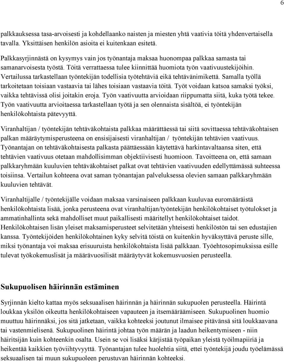 Vertailussa tarkastellaan työntekijän todellisia työtehtäviä eikä tehtävänimikettä. Samalla työllä tarkoitetaan toisiaan vastaavia tai lähes toisiaan vastaavia töitä.