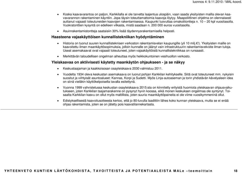 Vuokratonttien kysyntä on edelleen vilkasta, mistä saadaan n. 200 000 euroa vuositasolla. Asuinrakentamistontteja saataisiin 30% lisää täydennysrakentamisella helposti.