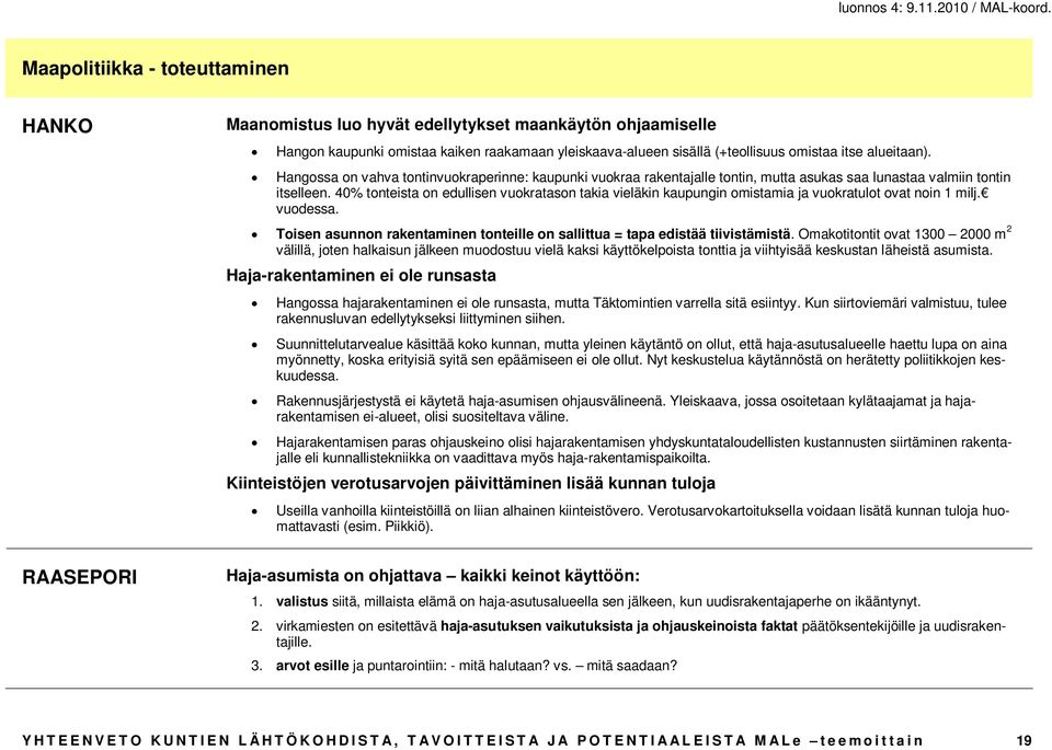 40% tonteista on edullisen vuokratason takia vieläkin kaupungin omistamia ja vuokratulot ovat noin 1 milj. vuodessa. Toisen asunnon rakentaminen tonteille on sallittua = tapa edistää tiivistämistä.