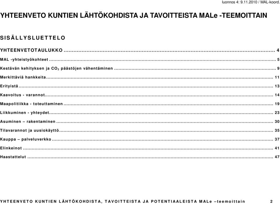 .. 14 Maapolitiikka - toteuttaminen... 19 Liikkuminen - yhteydet... 23 Asuminen rakentaminen... 30 Tilavarannot ja uusiokäyttö.