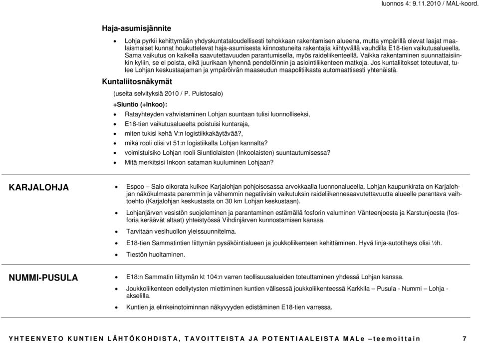 Vaikka rakentaminen suunnattaisiinkin kyliin, se ei poista, eikä juurikaan lyhennä pendelöinnin ja asiointiliikenteen matkoja.