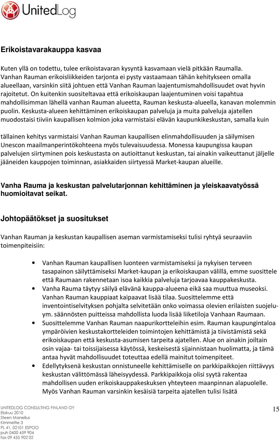 On kuitenkin suositeltavaa että erikoiskaupan laajentuminen voisi tapahtua mahdollisimman lähellä vanhan Rauman alueetta, Rauman keskusta-alueella, kanavan molemmin puolin.