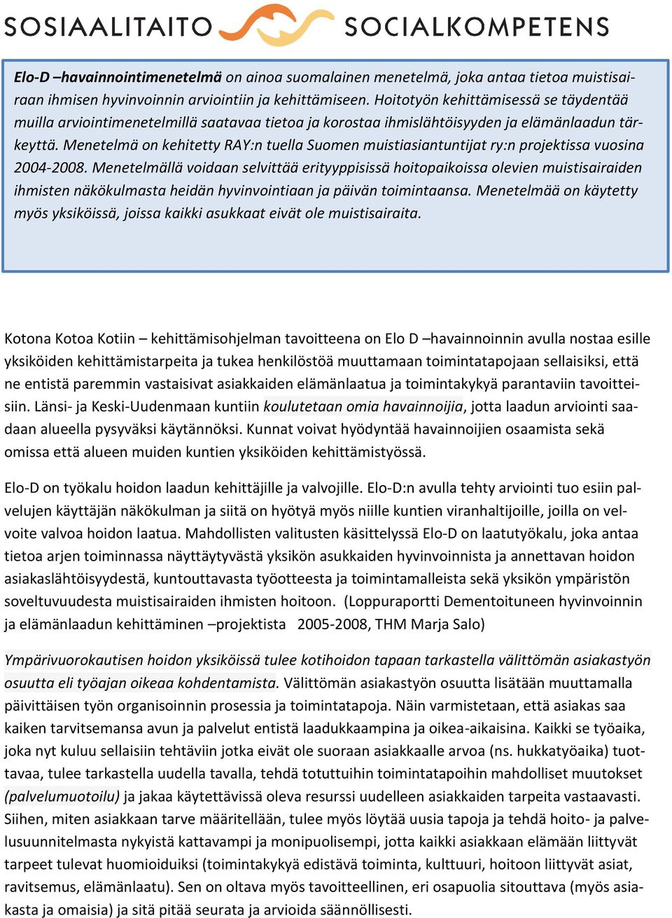 Menetelmä on kehitetty RAY:n tuella Suomen muistiasiantuntijat ry:n projektissa vuosina 2004-2008.