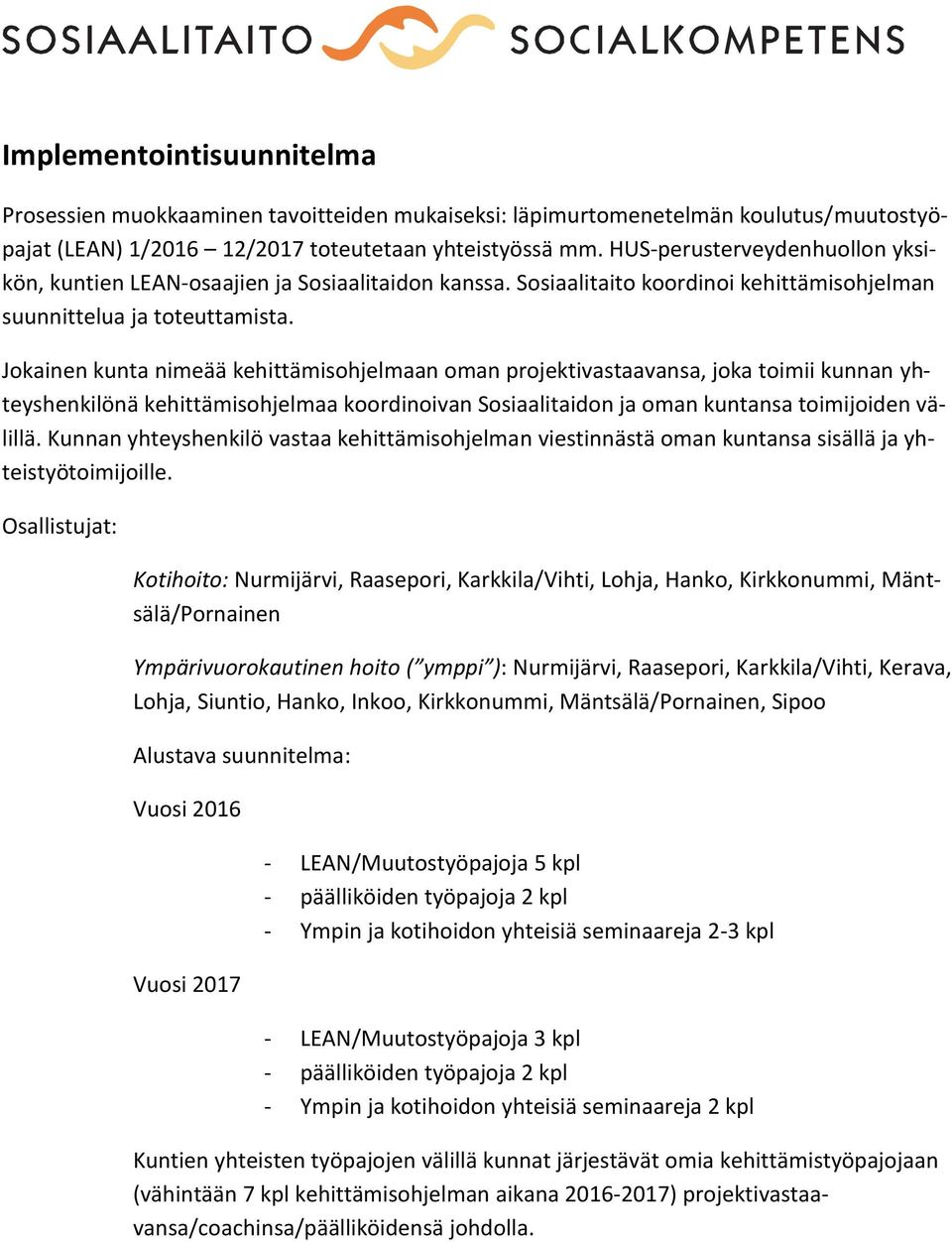 Jokainen kunta nimeää kehittämisohjelmaan oman projektivastaavansa, joka toimii kunnan yhteyshenkilönä kehittämisohjelmaa koordinoivan Sosiaalitaidon ja oman kuntansa toimijoiden välillä.