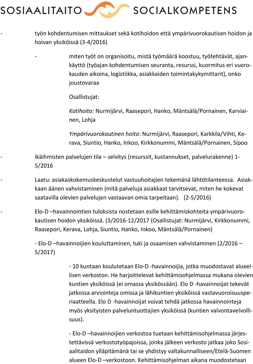 Mäntsälä/Pornainen, Karviainen, Lohja Ympärivuorokautinen hoito: Nurmijärvi, Raasepori, Karkkila/Vihti, Kerava, Siuntio, Hanko, Inkoo, Kirkkonummi, Mäntsälä/Pornainen, Sipoo - ikäihmisten palvelujen