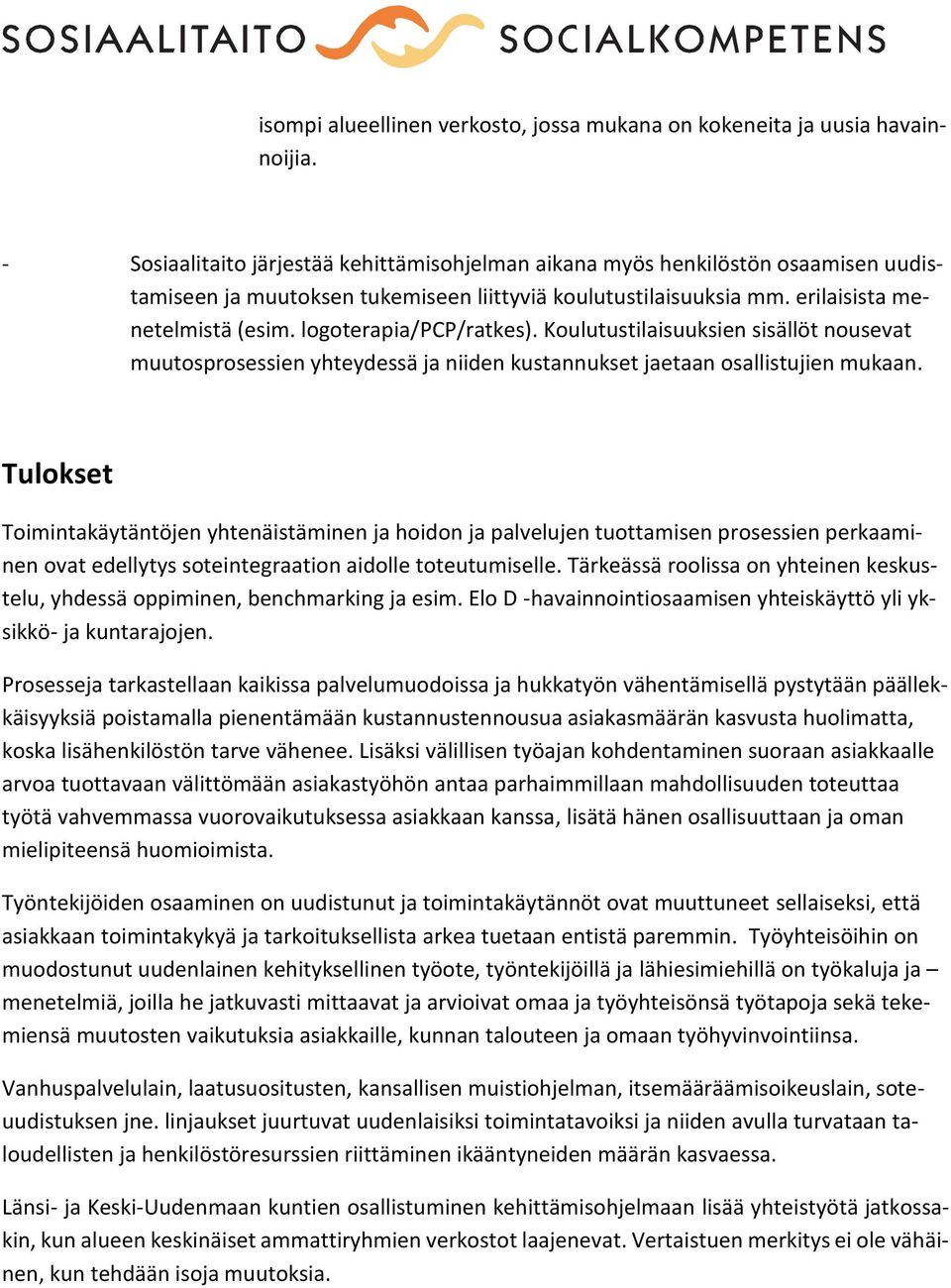 logoterapia/pcp/ratkes). Koulutustilaisuuksien sisällöt nousevat muutosprosessien yhteydessä ja niiden kustannukset jaetaan osallistujien mukaan.