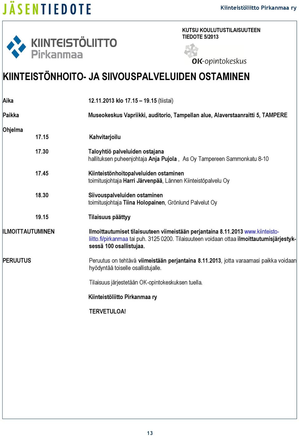 30 Taloyhtiö palveluiden ostajana hallituksen puheenjohtaja Anja Pujola, As Oy Tampereen Sammonkatu 8-10 17.