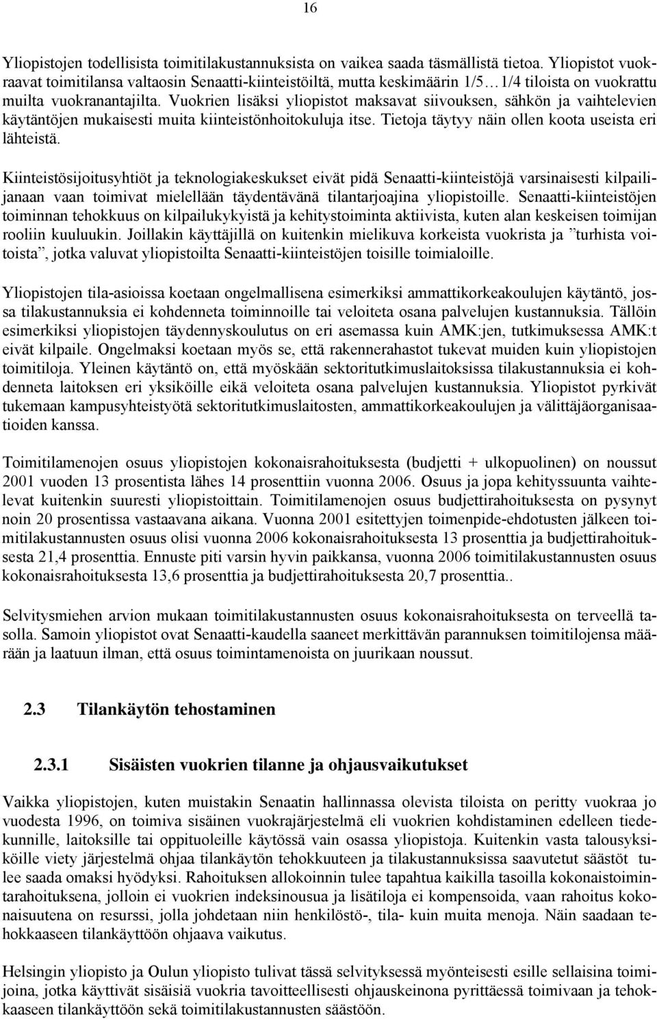 Vuokrien lisäksi yliopistot maksavat siivouksen, sähkön ja vaihtelevien käytäntöjen mukaisesti muita kiinteistönhoitokuluja itse. Tietoja täytyy näin ollen koota useista eri lähteistä.