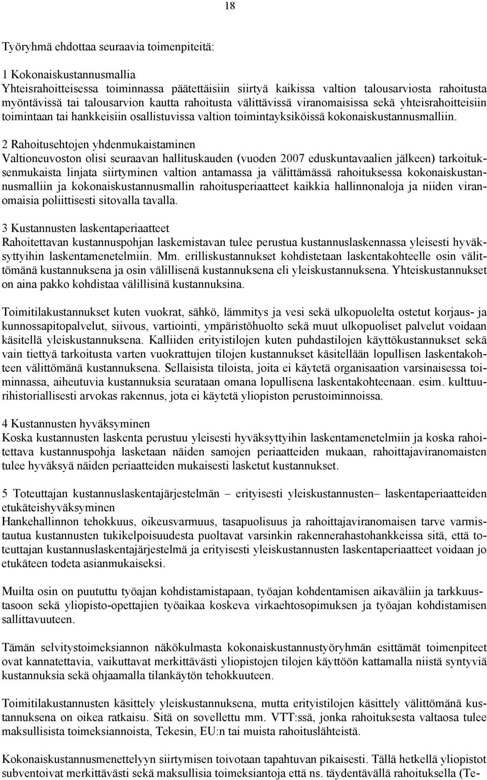 2 Rahoitusehtojen yhdenmukaistaminen Valtioneuvoston olisi seuraavan hallituskauden (vuoden 2007 eduskuntavaalien jälkeen) tarkoituksenmukaista linjata siirtyminen valtion antamassa ja välittämässä