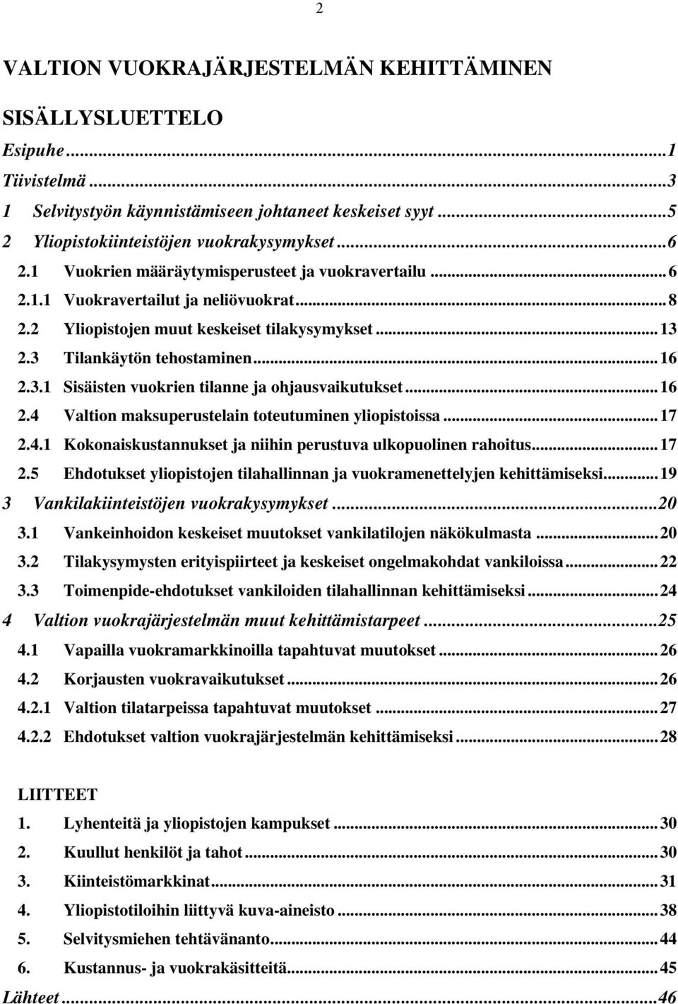 ..16 2.4 Valtion maksuperustelain toteutuminen yliopistoissa...17 2.4.1 Kokonaiskustannukset ja niihin perustuva ulkopuolinen rahoitus...17 2.5 Ehdotukset yliopistojen tilahallinnan ja vuokramenettelyjen kehittämiseksi.