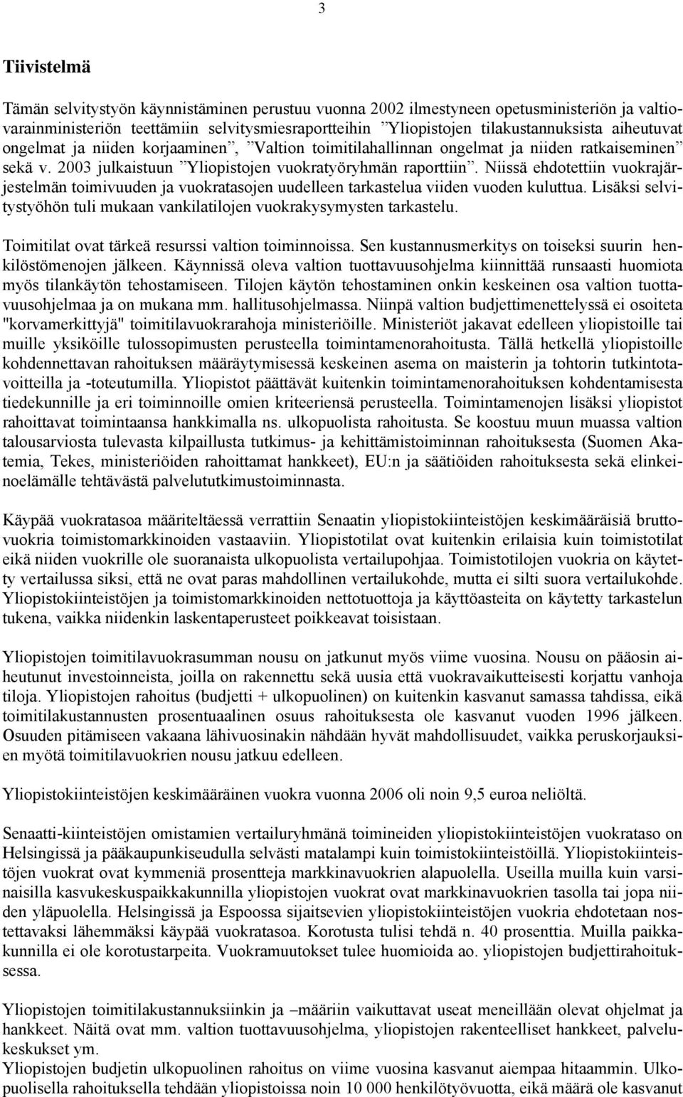 Niissä ehdotettiin vuokrajärjestelmän toimivuuden ja vuokratasojen uudelleen tarkastelua viiden vuoden kuluttua. Lisäksi selvitystyöhön tuli mukaan vankilatilojen vuokrakysymysten tarkastelu.