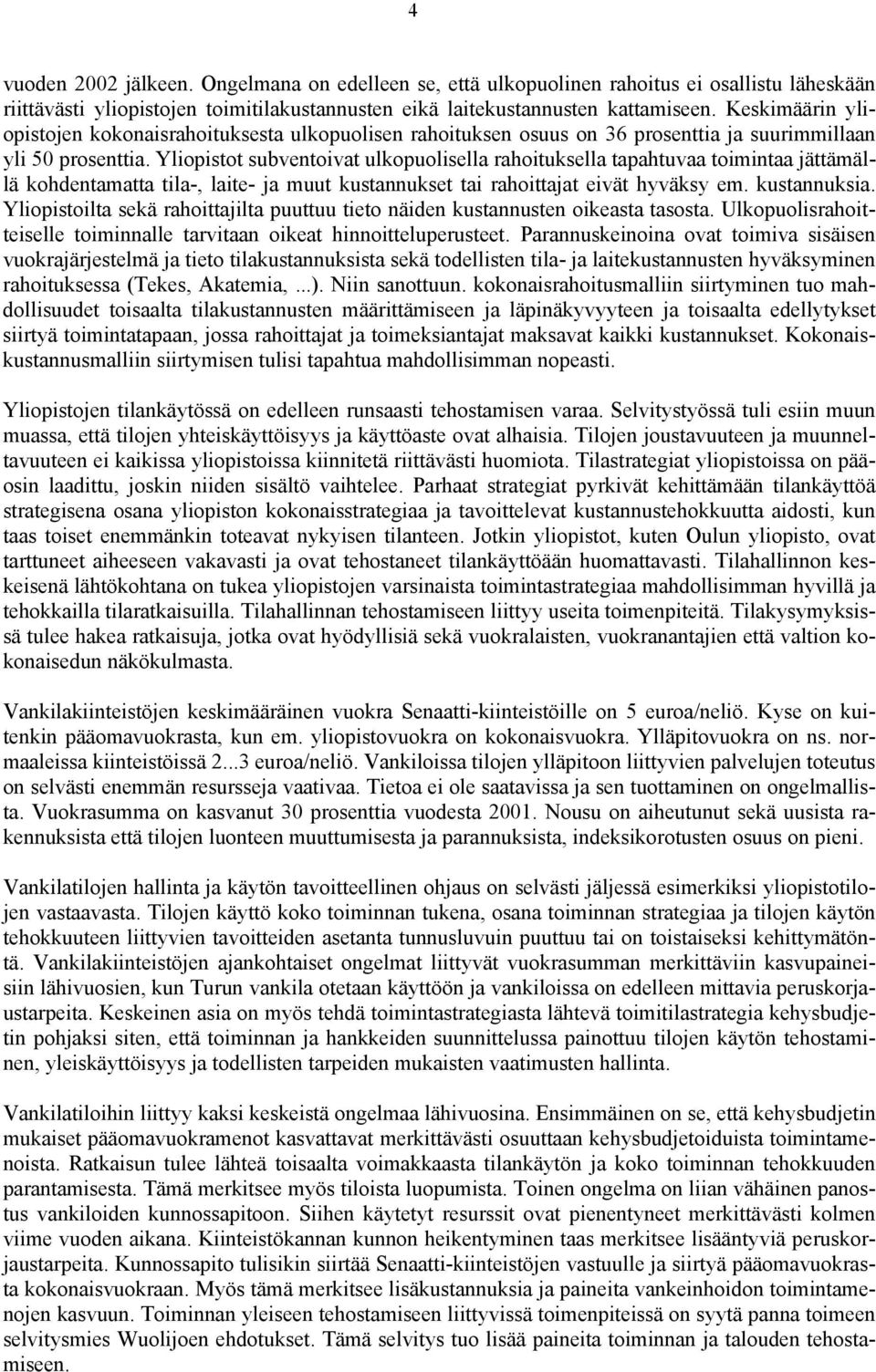 Yliopistot subventoivat ulkopuolisella rahoituksella tapahtuvaa toimintaa jättämällä kohdentamatta tila-, laite- ja muut kustannukset tai rahoittajat eivät hyväksy em. kustannuksia.