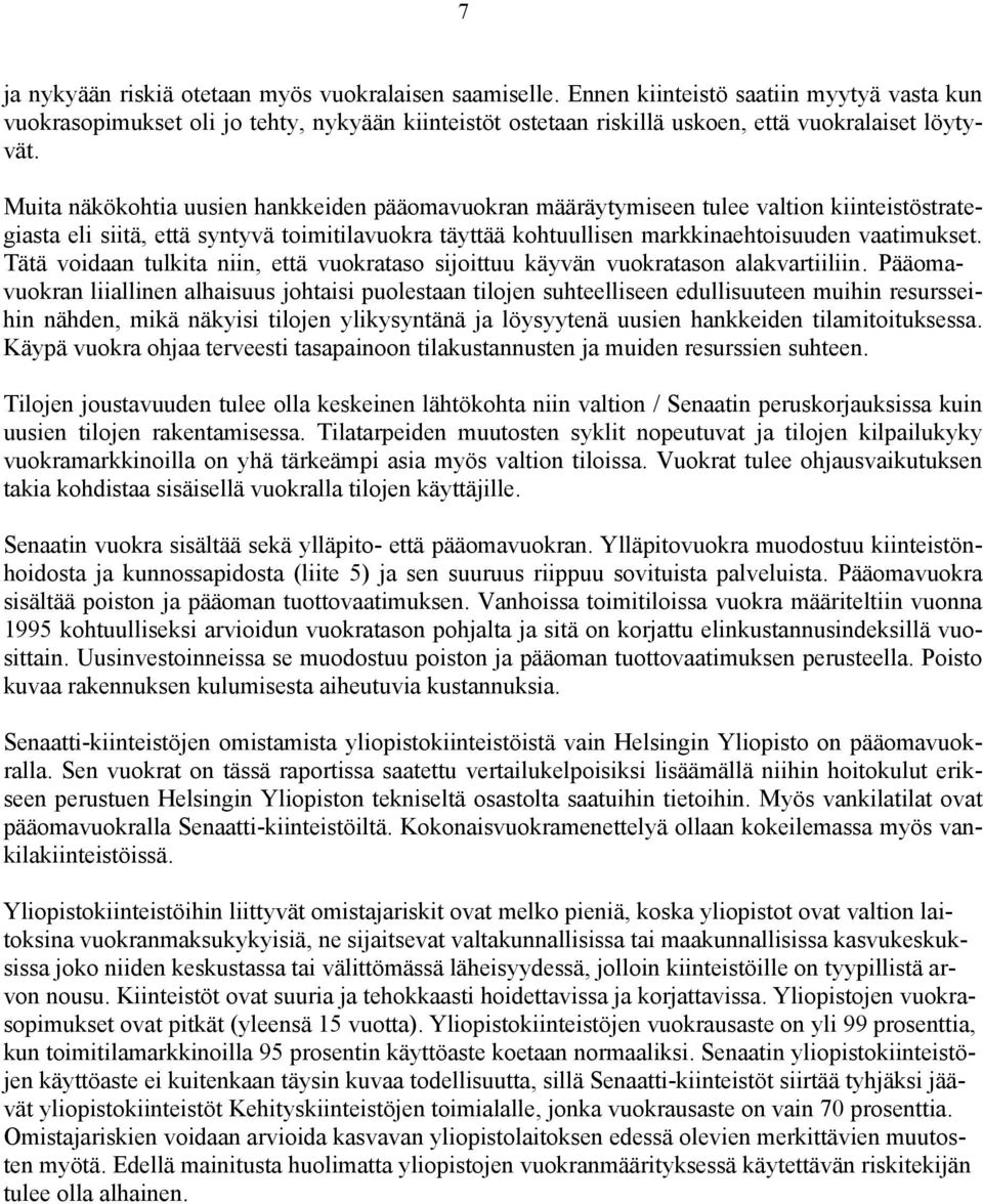 Muita näkökohtia uusien hankkeiden pääomavuokran määräytymiseen tulee valtion kiinteistöstrategiasta eli siitä, että syntyvä toimitilavuokra täyttää kohtuullisen markkinaehtoisuuden vaatimukset.