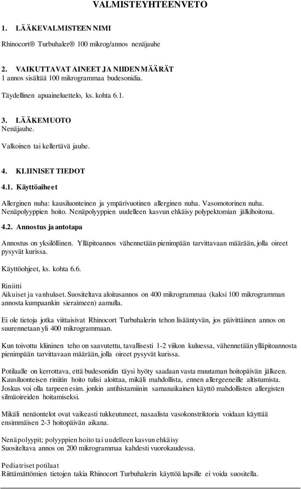 Vasomotorinen nuha. Nenäpolyyppien hoito. Nenäpolyyppien uudelleen kasvun ehkäisy polypektomian jälkihoitona. 4.2. Annostus ja antotapa Annostus on yksilöllinen.