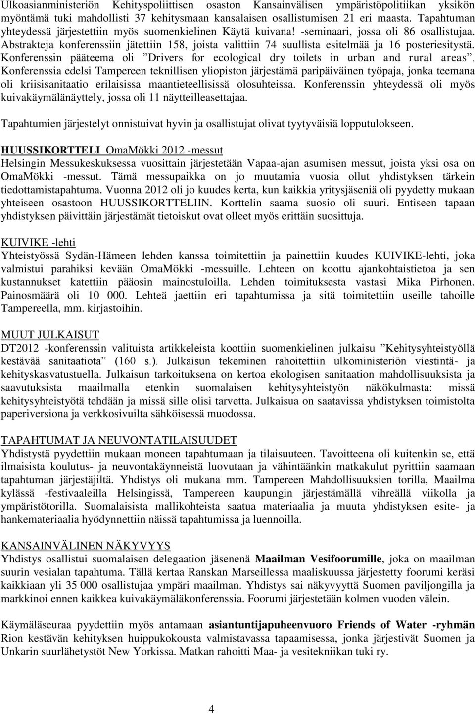 Abstrakteja konferenssiin jätettiin 158, joista valittiin 74 suullista esitelmää ja 16 posteriesitystä. Konferenssin pääteema oli Drivers for ecological dry toilets in urban and rural areas.