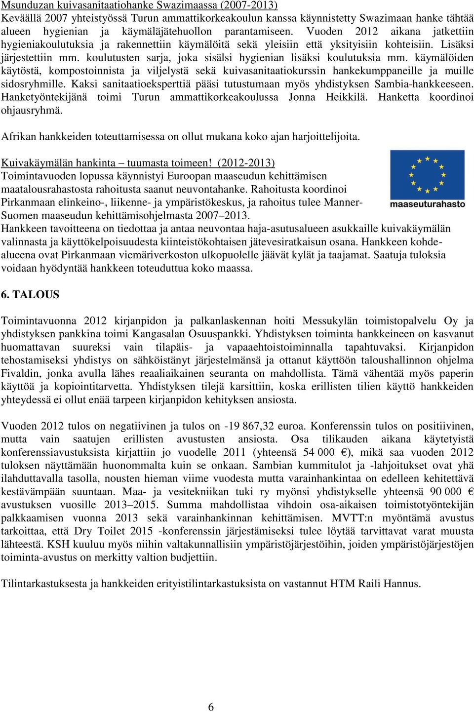 koulutusten sarja, joka sisälsi hygienian lisäksi koulutuksia mm. käymälöiden käytöstä, kompostoinnista ja viljelystä sekä kuivasanitaatiokurssin hankekumppaneille ja muille sidosryhmille.