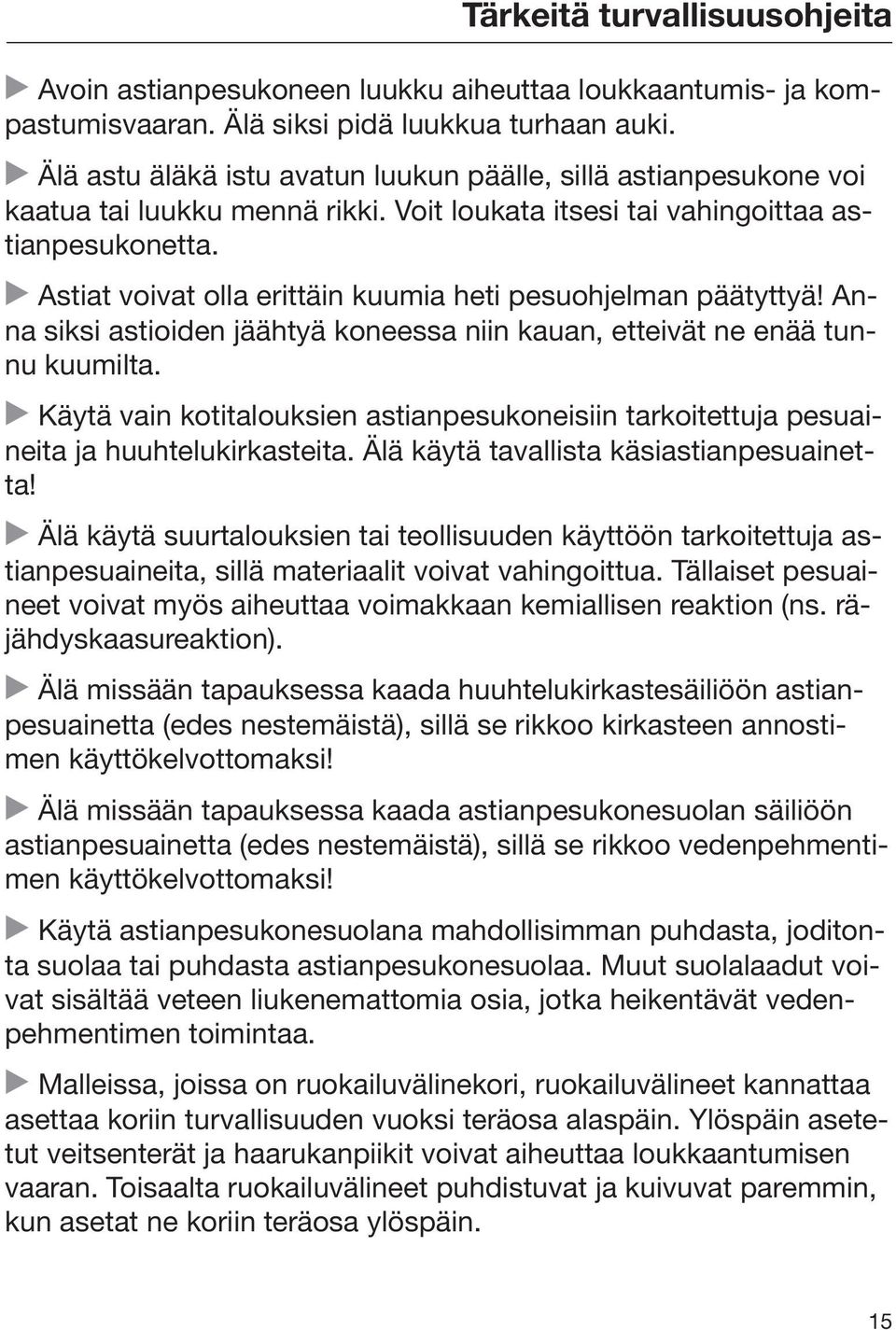 Astiat voivat olla erittäin kuumia heti pesuohjelman päätyttyä! Anna siksi astioiden jäähtyä koneessa niin kauan, etteivät ne enää tunnu kuumilta.