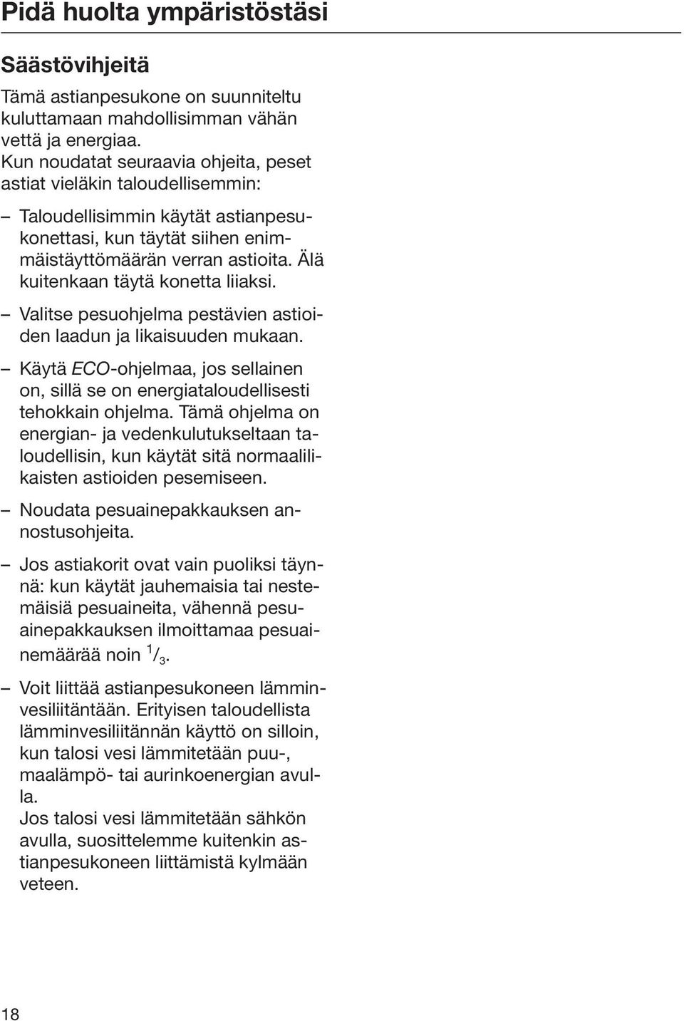 Älä kuitenkaan täytä konetta liiaksi. Valitse pesuohjelma pestävien astioiden laadun ja likaisuuden mukaan. Käytä ECO-ohjelmaa, jos sellainen on, sillä se on energiataloudellisesti tehokkain ohjelma.