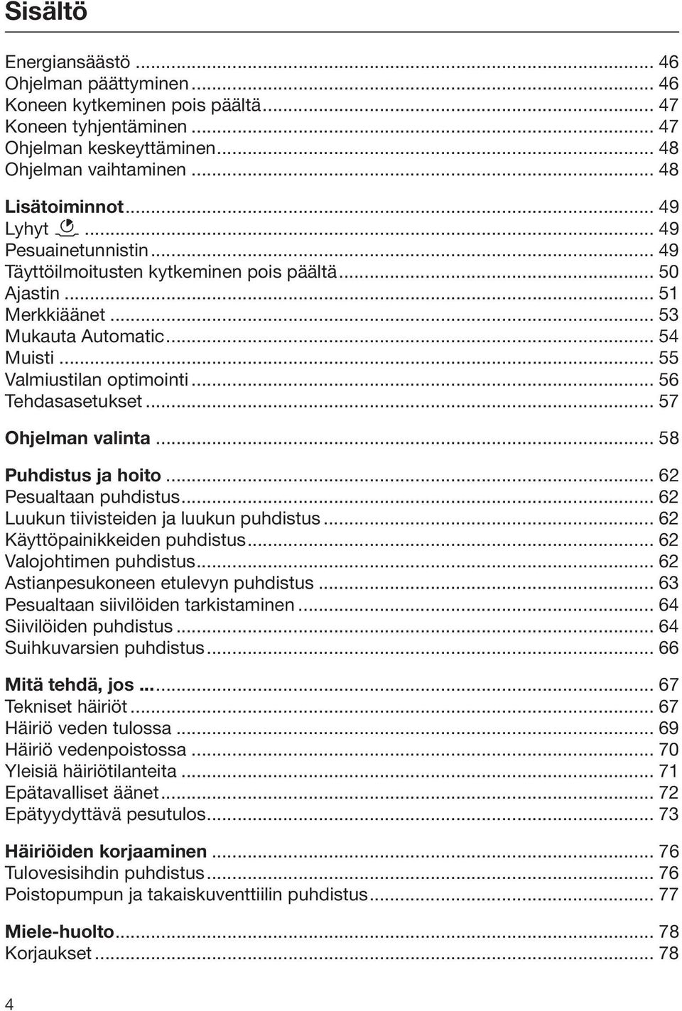 .. 57 Ohjelman valinta... 58 Puhdistus ja hoito... 62 Pesualtaan puhdistus... 62 Luukun tiivisteiden ja luukun puhdistus... 62 Käyttöpainikkeiden puhdistus... 62 Valojohtimen puhdistus.