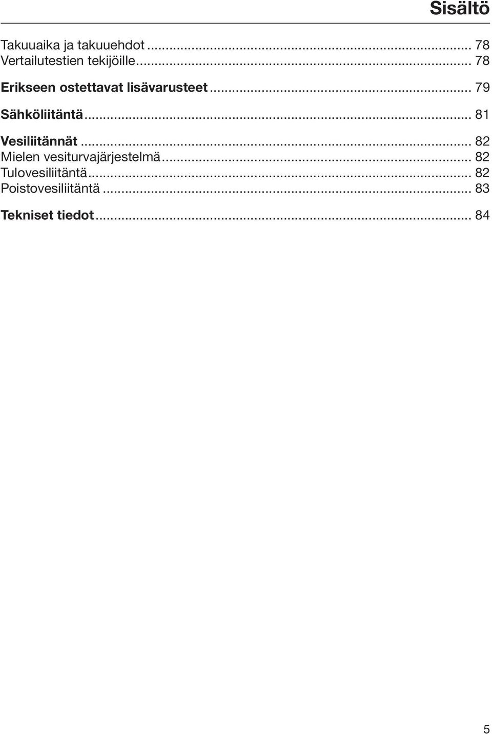 .. 81 Vesiliitännät... 82 Mielen vesiturvajärjestelmä.