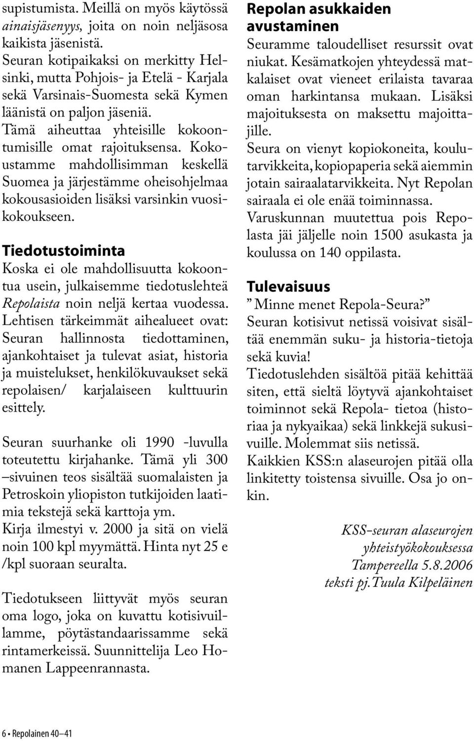 Kokoustamme mahdollisimman keskellä Suomea ja järjestämme oheisohjelmaa kokousasioiden lisäksi varsinkin vuosikokoukseen.