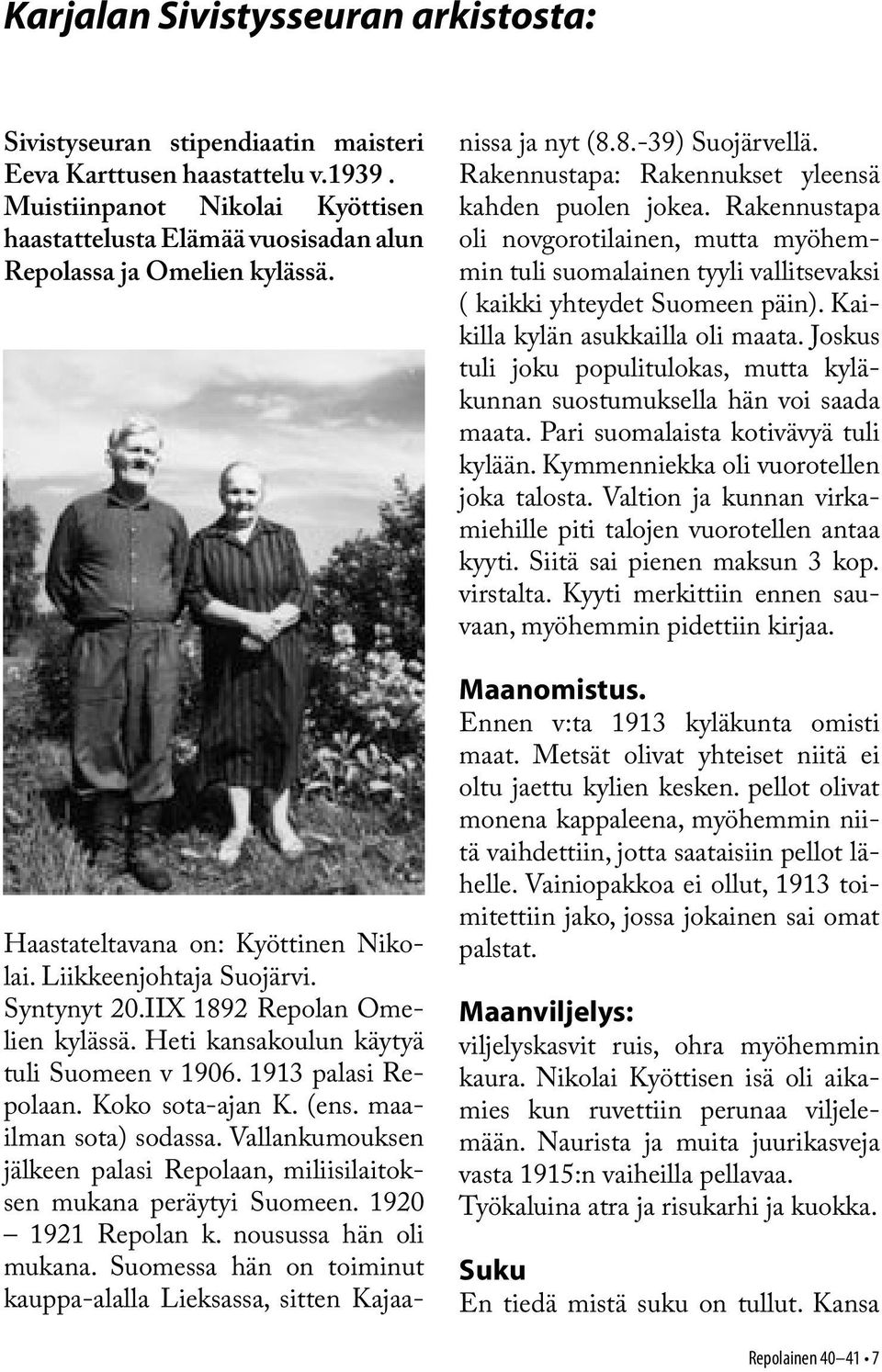 IIX 1892 Repolan Omelien kylässä. Heti kansakoulun käytyä tuli Suomeen v 1906. 1913 palasi Repolaan. Koko sota-ajan K. (ens. maailman sota) sodassa.