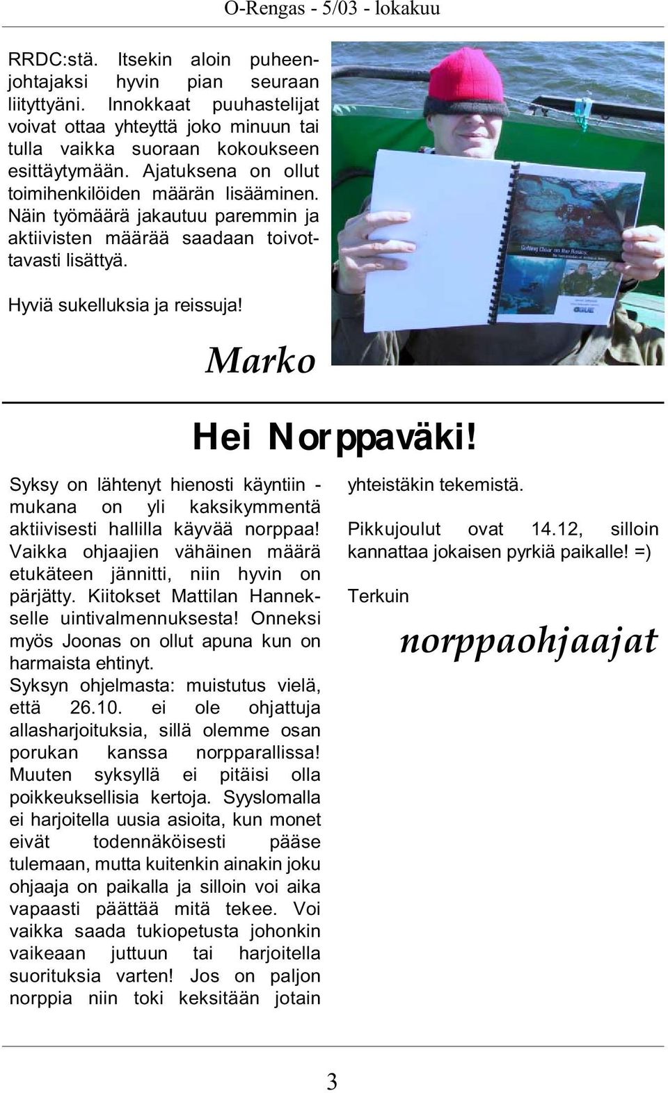 Näin työmäärä jakautuu paremmin ja aktiivisten määrää saadaan toivottavasti lisättyä. Hyviä sukelluksia ja reissuja! Marko Hei Norppaväki!