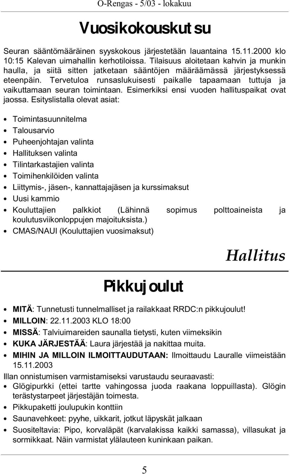 Tervetuloa runsaslukuisesti paikalle tapaamaan tuttuja ja vaikuttamaan seuran toimintaan. Esimerkiksi ensi vuoden hallituspaikat ovat jaossa.