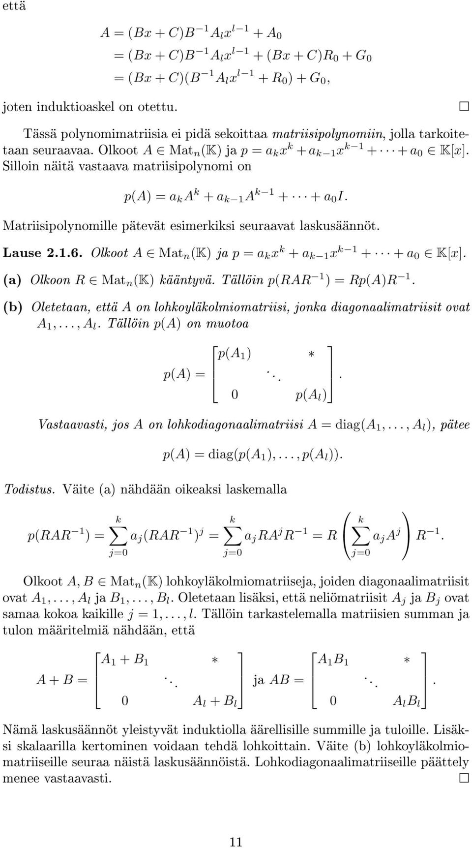 Matriisipolynomille pätevät esimerkiksi seuraavat laskusäännöt Lause 216 Olkoot A Mat n (K) ja p = a k x k + a k 1 x k 1 + + a 0 K[x] (a) Olkoon R Mat n (K) kääntyvä Tällöin p(rar 1 ) = Rp(A)R 1 (b)