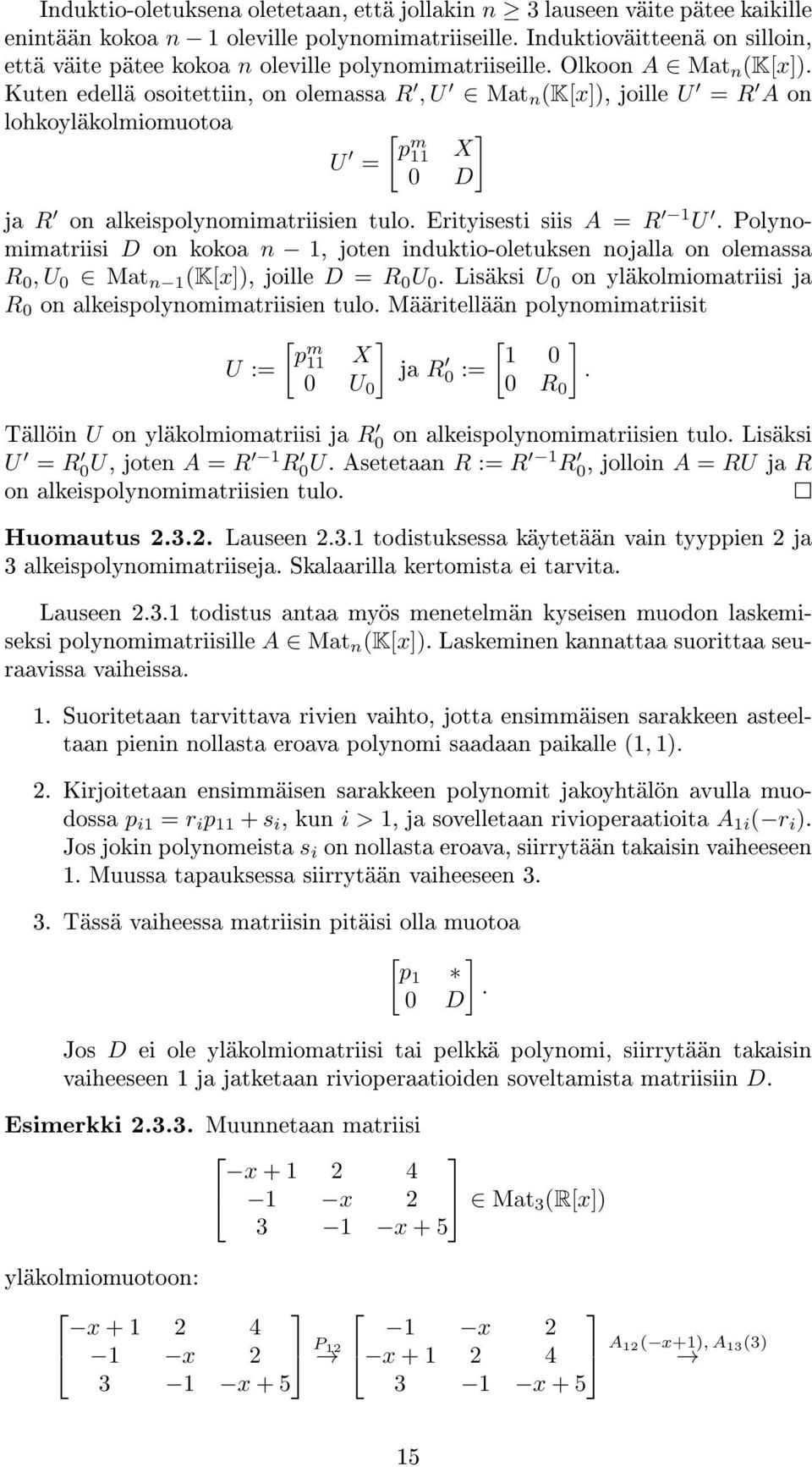 Erityisesti siis A = R 1 U Polynomimatriisi D on kokoa n 1, joten induktio-oletuksen nojalla on olemassa R 0, U 0 Mat n 1 (K[x]), joille D = R 0 U 0 Lisäksi U 0 on yläkolmiomatriisi ja R 0 on