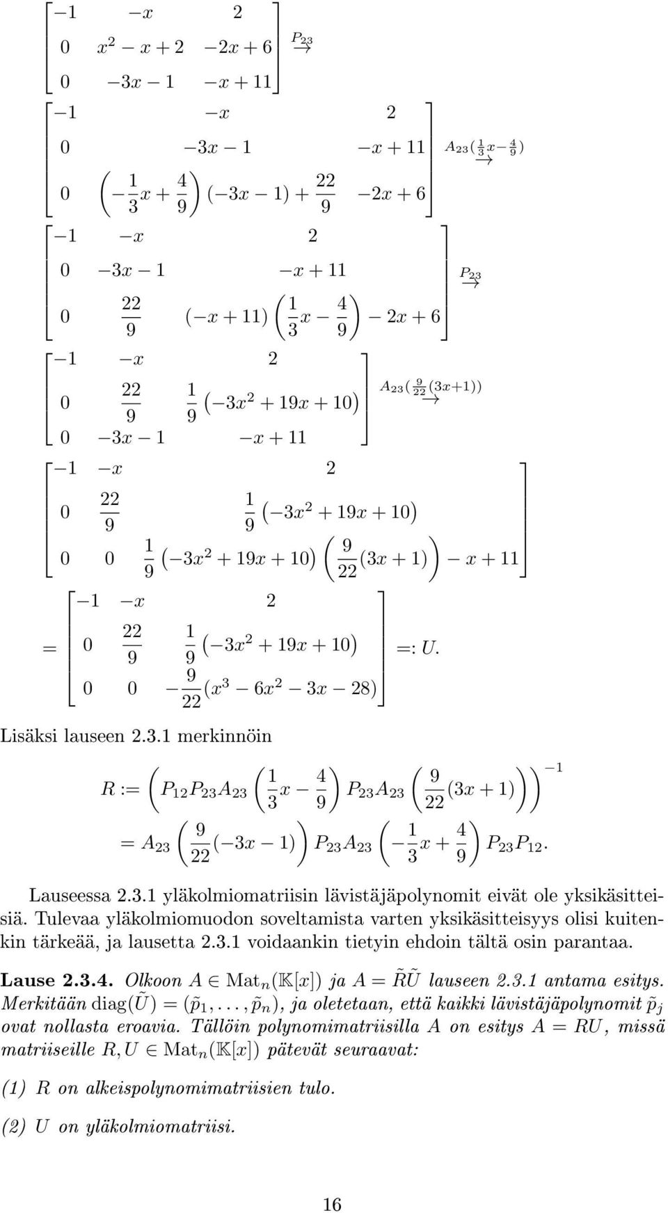 (x3 6x 2 3x 28) Lisäksi lauseen 231 merkinnöin ( ( 1 R := P 12 P 23 A 23 3 x 4 ) ( 9 P 23 A 23 9 22 ( ) ( 9 = A 23 ( 3x 1) P 23 A 23 1 22 3 x + 4 9 )) 1 (3x + 1) ) P 23 P 12 Lauseessa 231