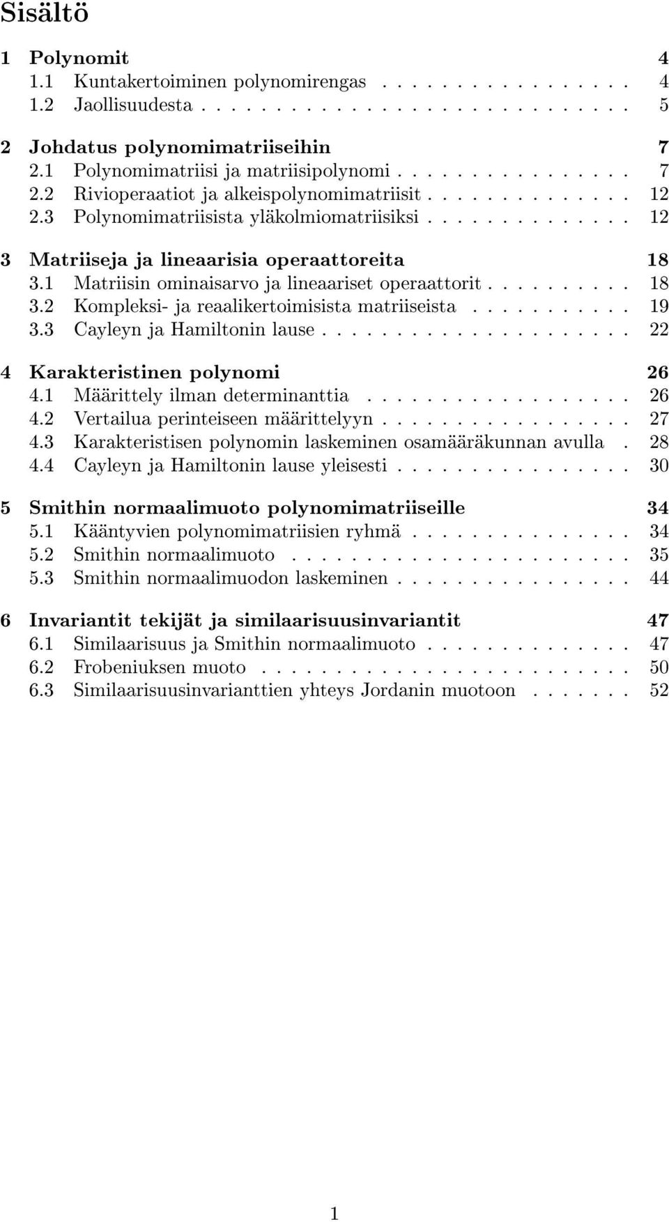 matriiseista 19 33 Cayleyn ja Hamiltonin lause 22 4 Karakteristinen polynomi 26 41 Määrittely ilman determinanttia 26 42 Vertailua perinteiseen määrittelyyn 27 43 Karakteristisen polynomin laskeminen