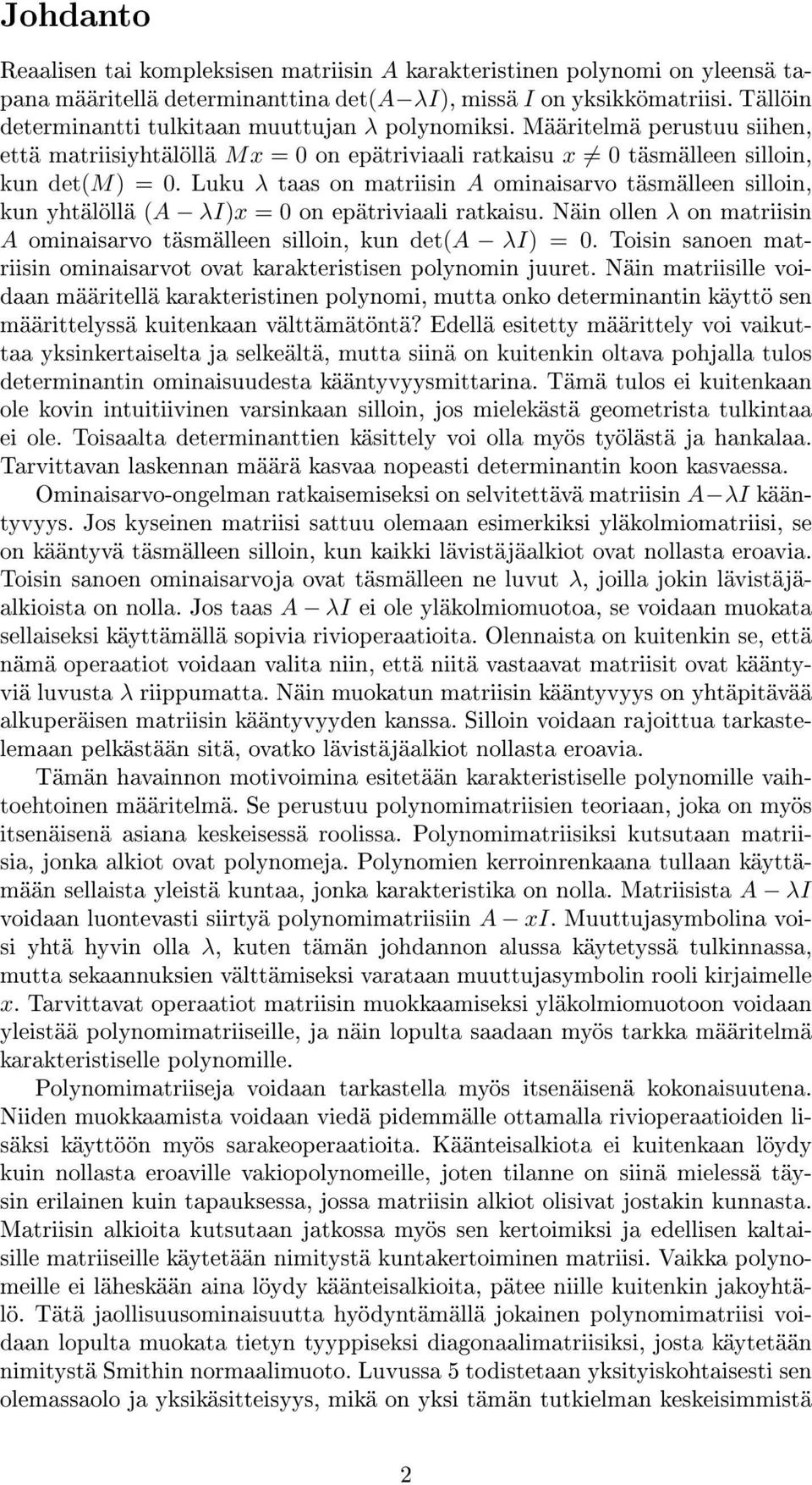 yhtälöllä (A λi)x = 0 on epätriviaali ratkaisu Näin ollen λ on matriisin A ominaisarvo täsmälleen silloin, kun det(a λi) = 0 Toisin sanoen matriisin ominaisarvot ovat karakteristisen polynomin juuret