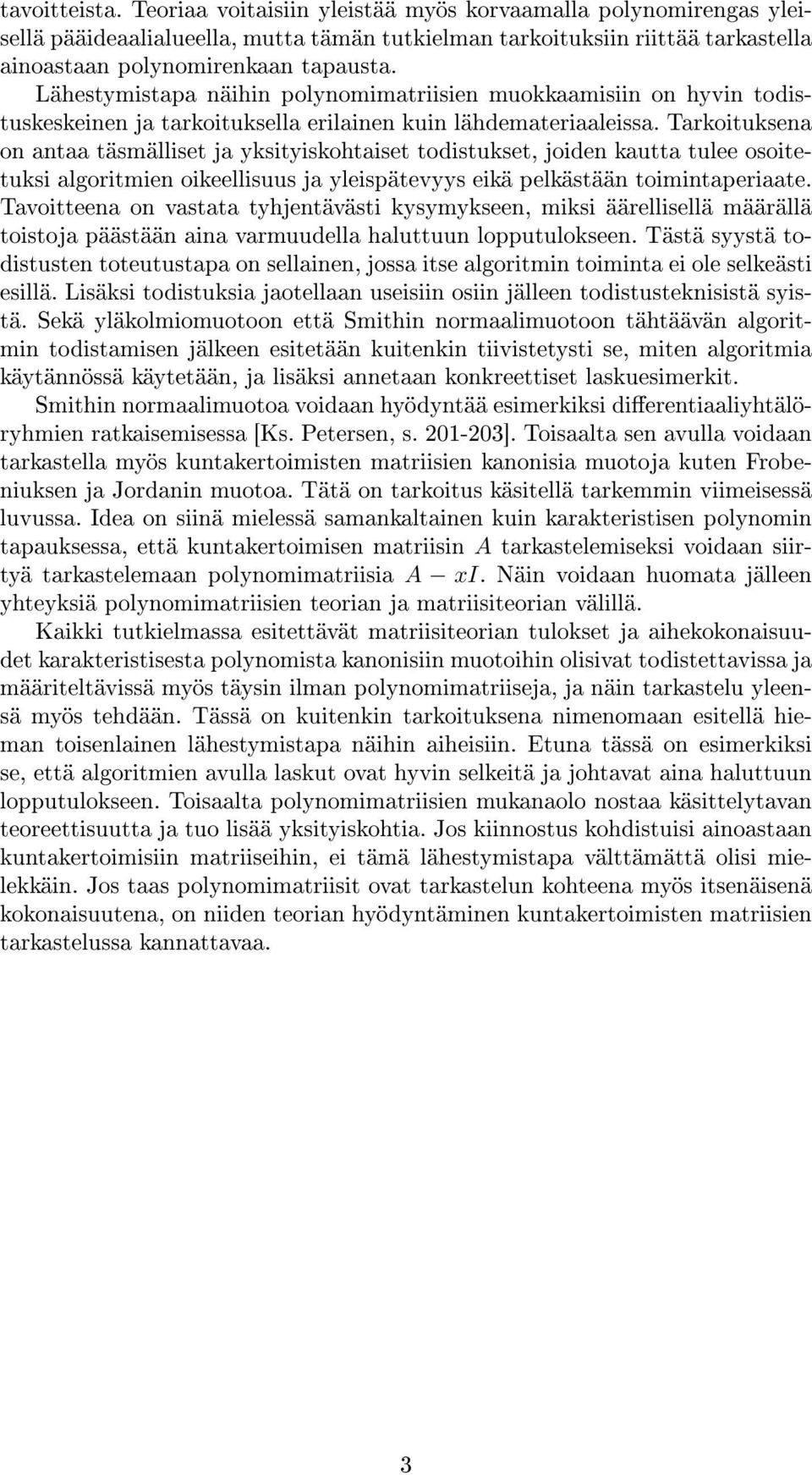 todistukset, joiden kautta tulee osoitetuksi algoritmien oikeellisuus ja yleispätevyys eikä pelkästään toimintaperiaate Tavoitteena on vastata tyhjentävästi kysymykseen, miksi äärellisellä määrällä