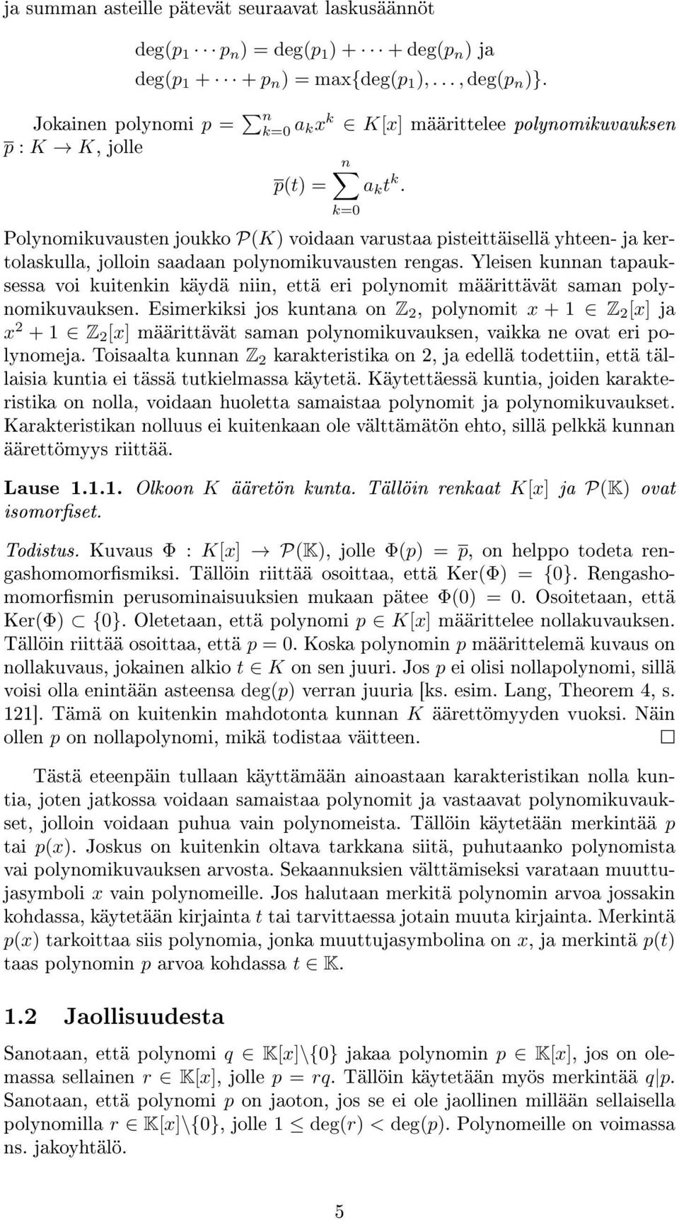 tapauksessa voi kuitenkin käydä niin, että eri polynomit määrittävät saman polynomikuvauksen Esimerkiksi jos kuntana on Z 2, polynomit x + 1 Z 2 [x] ja x 2 + 1 Z 2 [x] määrittävät saman