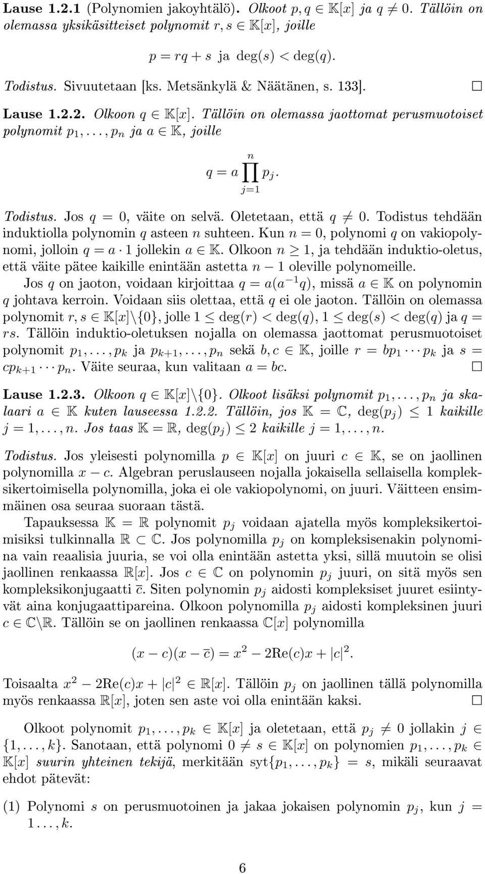 induktiolla polynomin q asteen n suhteen Kun n = 0, polynomi q on vakiopolynomi, jolloin q = a 1 jollekin a K Olkoon n 1, ja tehdään induktio-oletus, että väite pätee kaikille enintään astetta n 1