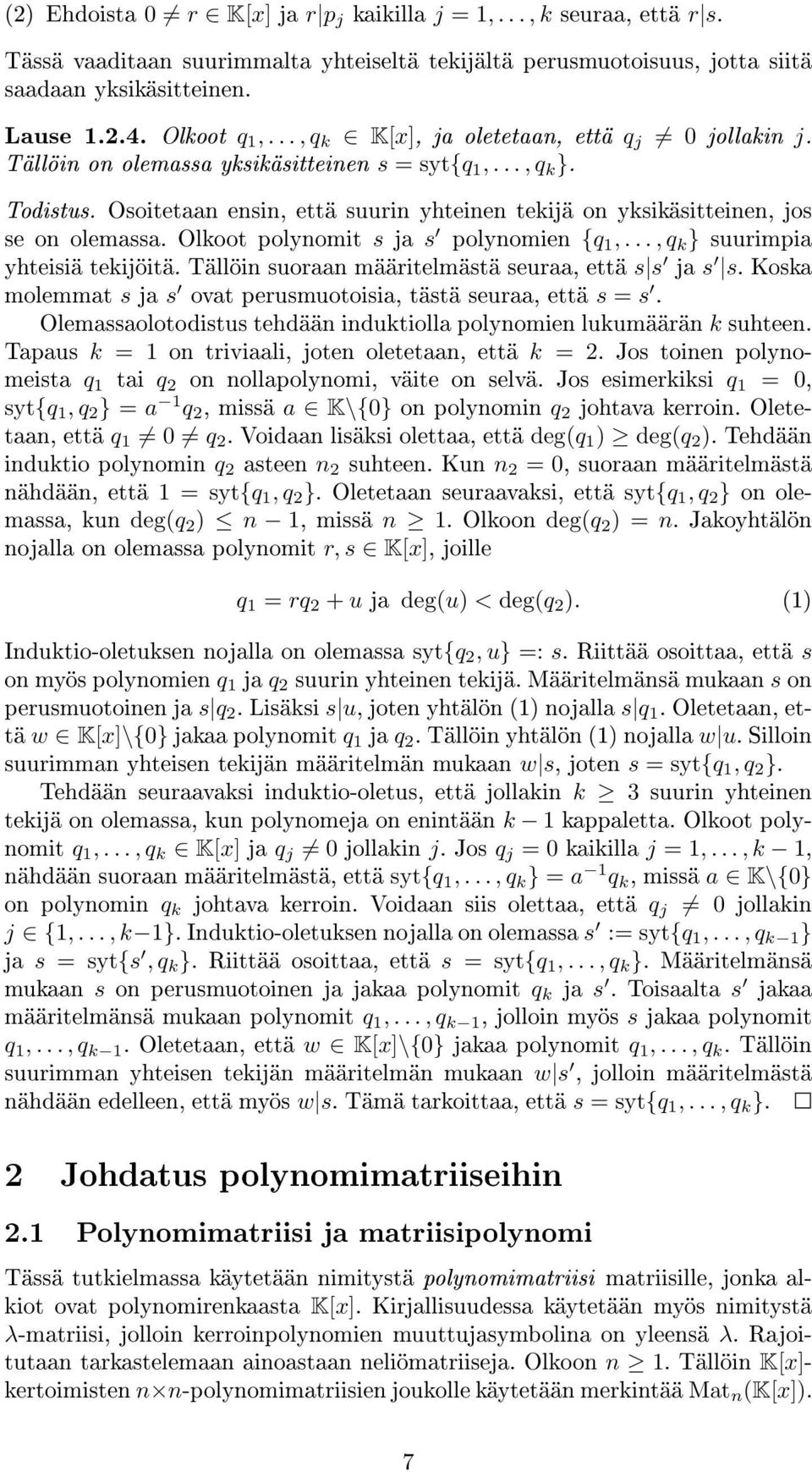 polynomit s ja s polynomien {q 1,, q k } suurimpia yhteisiä tekijöitä Tällöin suoraan määritelmästä seuraa, että s s ja s s Koska molemmat s ja s ovat perusmuotoisia, tästä seuraa, että s = s