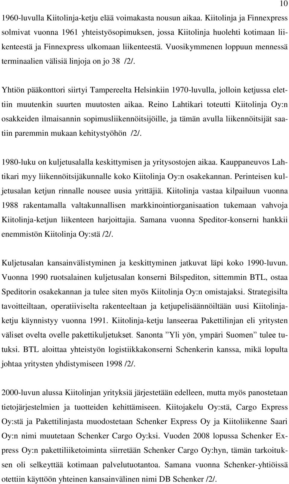 Vuosikymmenen loppuun mennessä terminaalien välisiä linjoja on jo 38 /2/. Yhtiön pääkonttori siirtyi Tampereelta Helsinkiin 1970-luvulla, jolloin ketjussa elettiin muutenkin suurten muutosten aikaa.