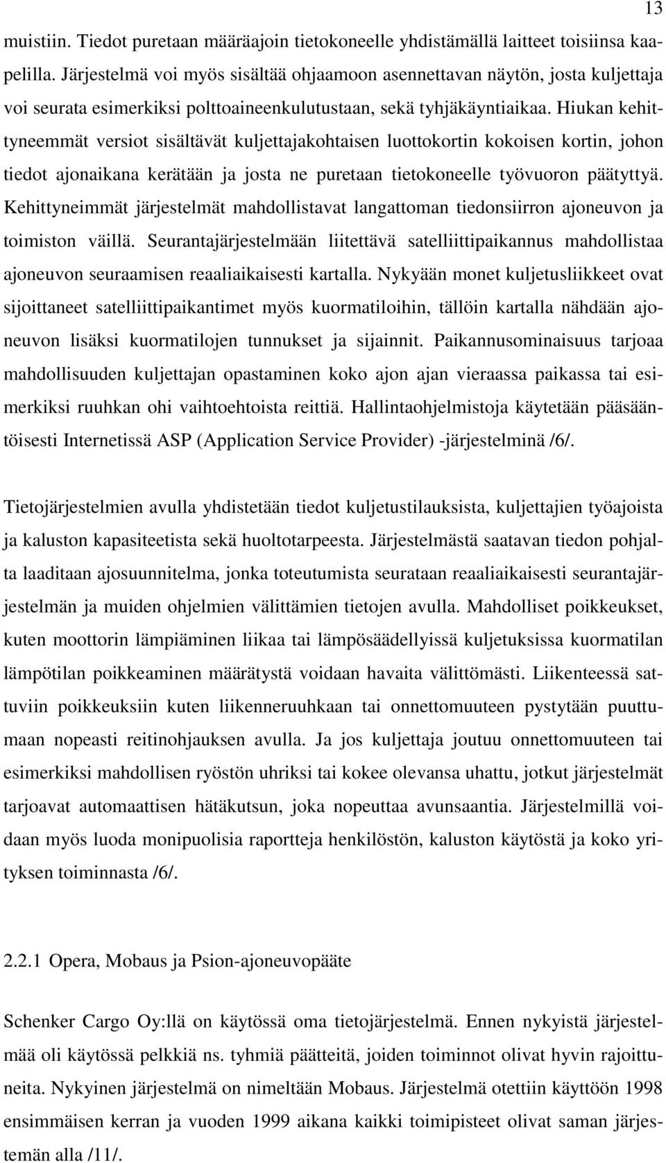 Hiukan kehittyneemmät versiot sisältävät kuljettajakohtaisen luottokortin kokoisen kortin, johon tiedot ajonaikana kerätään ja josta ne puretaan tietokoneelle työvuoron päätyttyä.