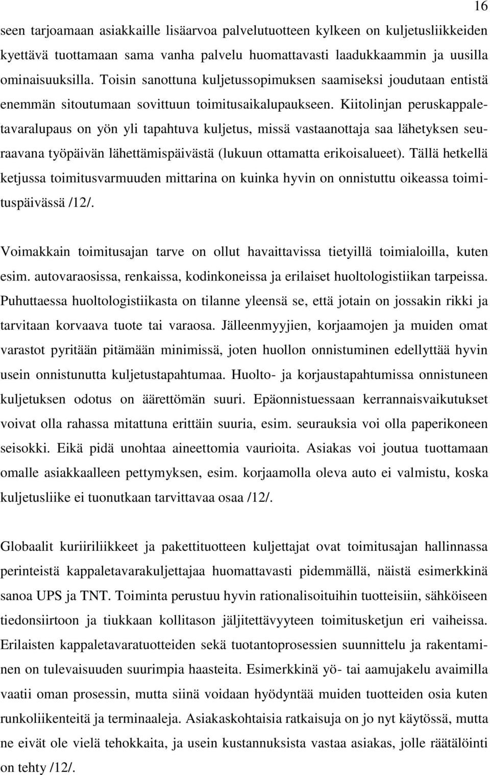 Kiitolinjan peruskappaletavaralupaus on yön yli tapahtuva kuljetus, missä vastaanottaja saa lähetyksen seuraavana työpäivän lähettämispäivästä (lukuun ottamatta erikoisalueet).