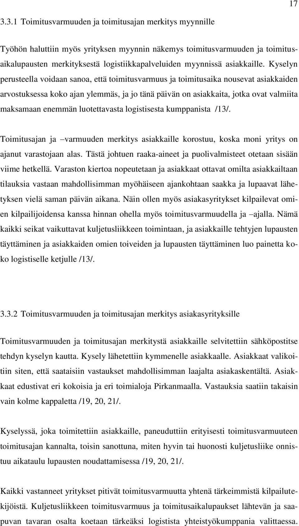 Kyselyn perusteella voidaan sanoa, että toimitusvarmuus ja toimitusaika nousevat asiakkaiden arvostuksessa koko ajan ylemmäs, ja jo tänä päivän on asiakkaita, jotka ovat valmiita maksamaan enemmän