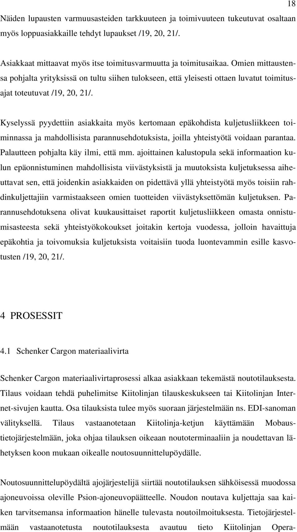 Omien mittaustensa pohjalta yrityksissä on tultu siihen tulokseen, että yleisesti ottaen luvatut toimitusajat toteutuvat /19, 20, 21/.