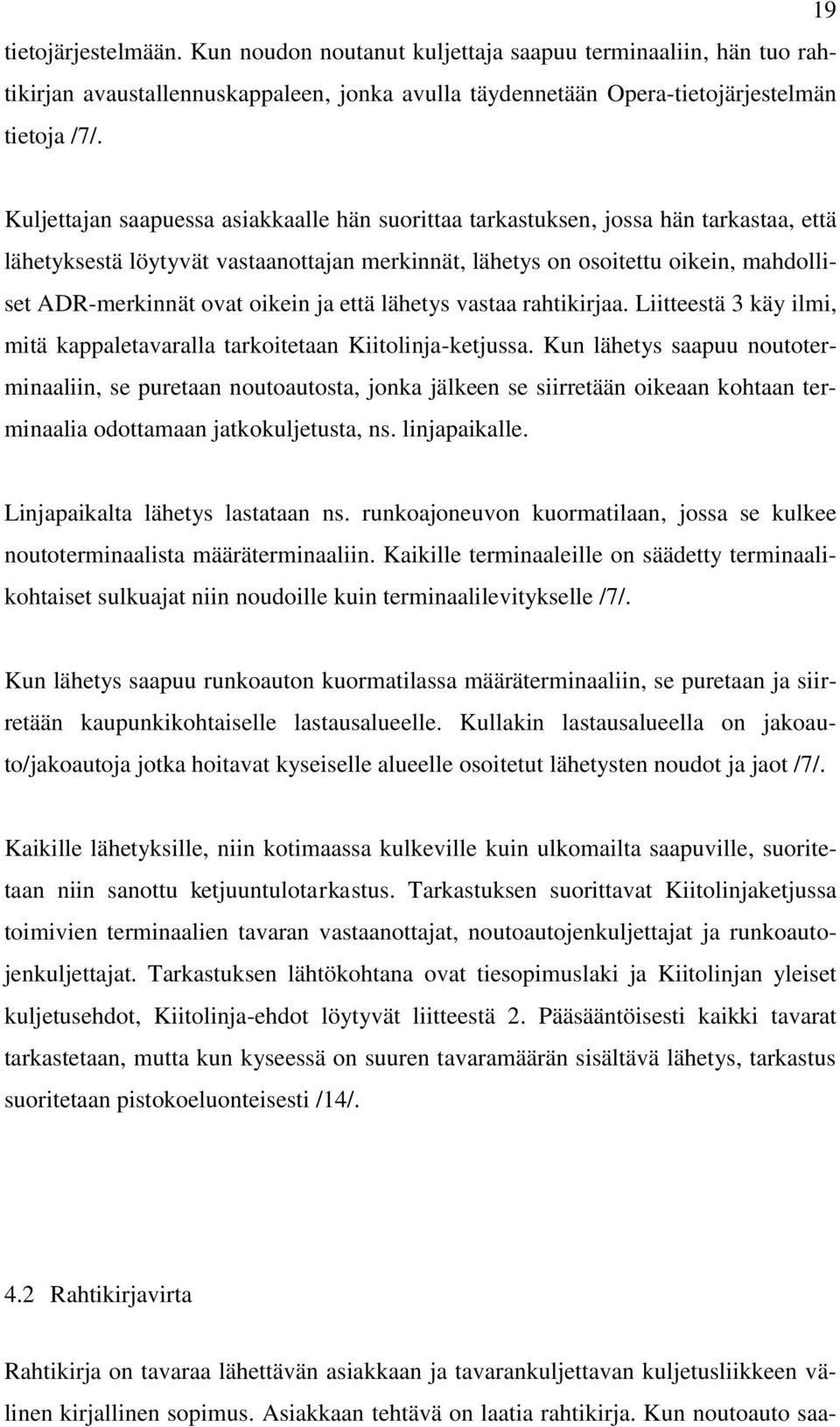 oikein ja että lähetys vastaa rahtikirjaa. Liitteestä 3 käy ilmi, mitä kappaletavaralla tarkoitetaan Kiitolinja-ketjussa.