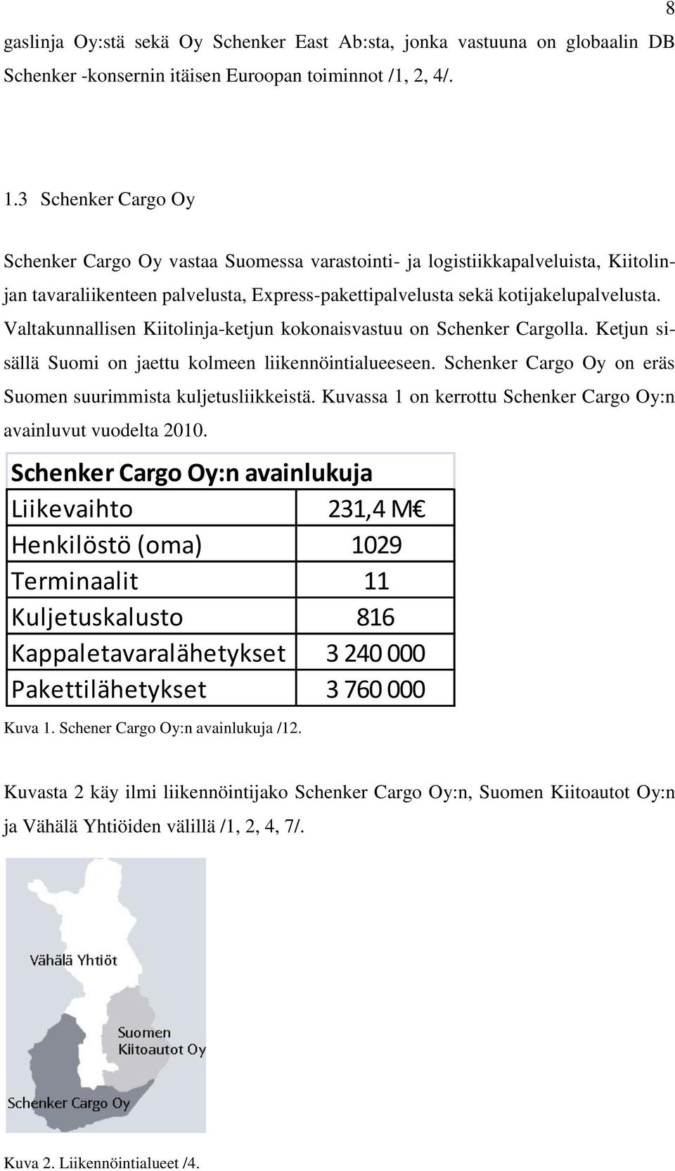 Valtakunnallisen Kiitolinja-ketjun kokonaisvastuu on Schenker Cargolla. Ketjun sisällä Suomi on jaettu kolmeen liikennöintialueeseen. Schenker Cargo Oy on eräs Suomen suurimmista kuljetusliikkeistä.