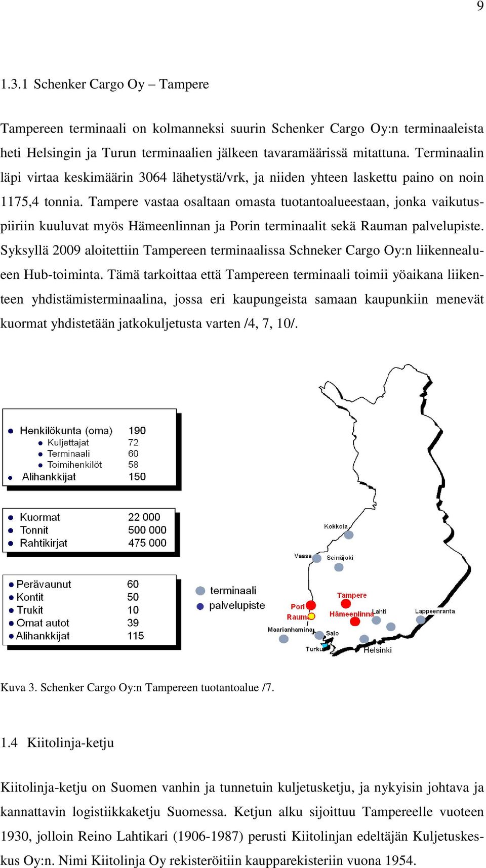 Tampere vastaa osaltaan omasta tuotantoalueestaan, jonka vaikutuspiiriin kuuluvat myös Hämeenlinnan ja Porin terminaalit sekä Rauman palvelupiste.