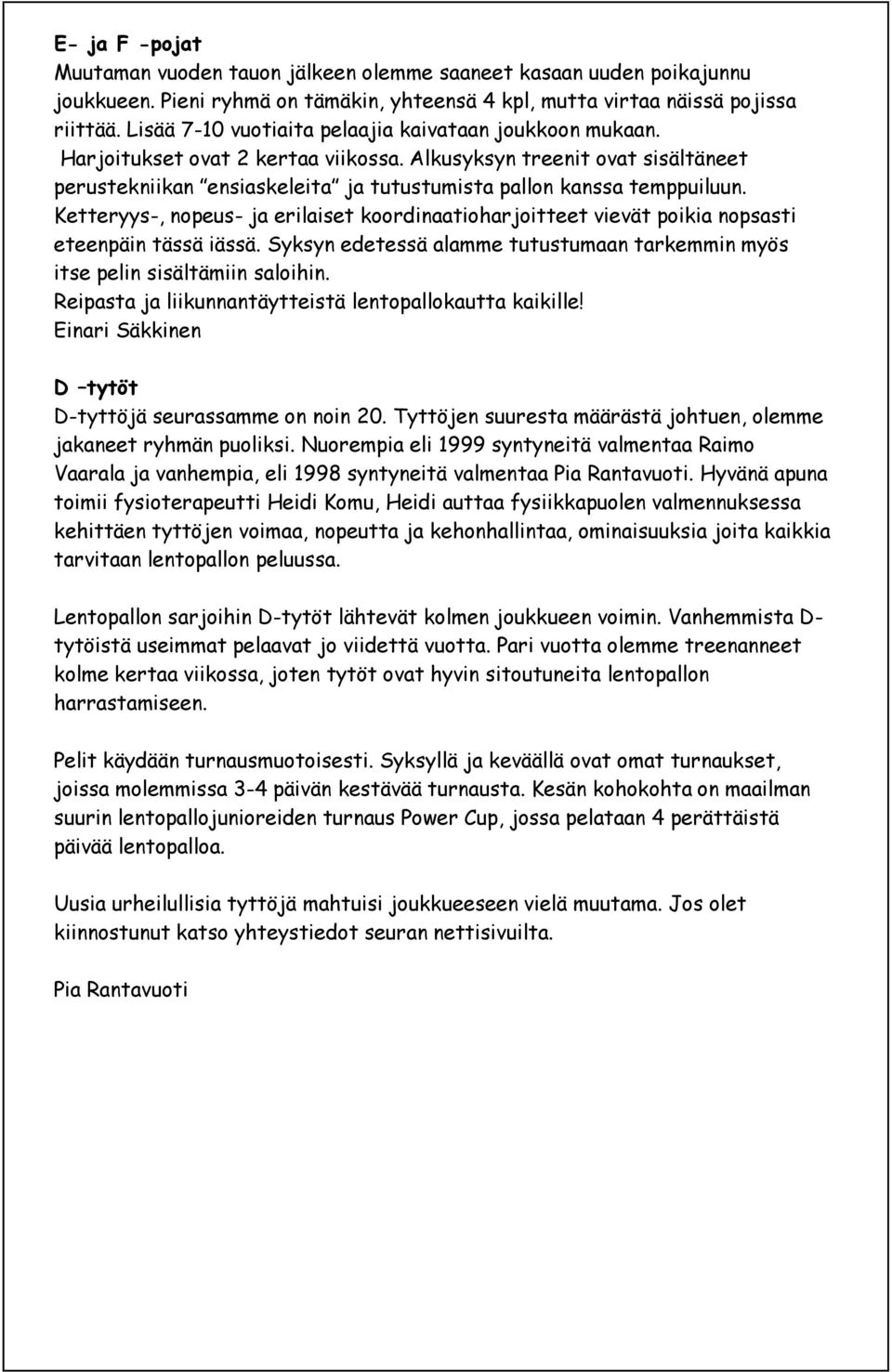 Alkusyksyn treenit ovat sisältäneet perustekniikan ensiaskeleita ja tutustumista pallon kanssa temppuiluun.