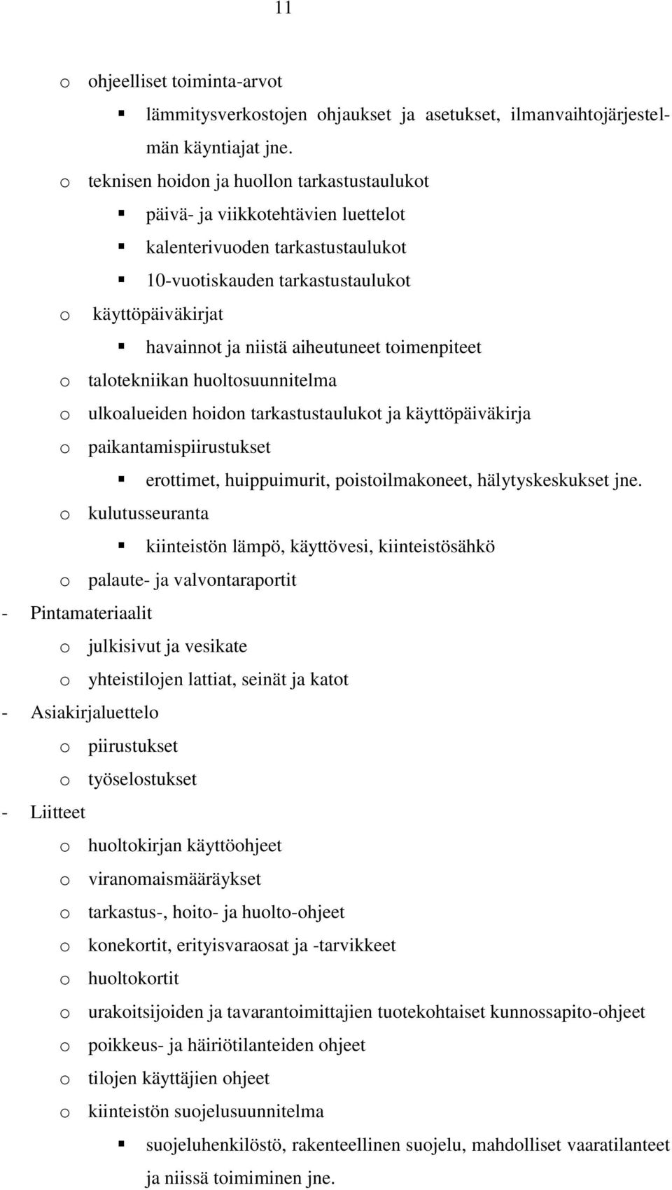 aiheutuneet toimenpiteet o talotekniikan huoltosuunnitelma o ulkoalueiden hoidon tarkastustaulukot ja käyttöpäiväkirja o paikantamispiirustukset erottimet, huippuimurit, poistoilmakoneet,