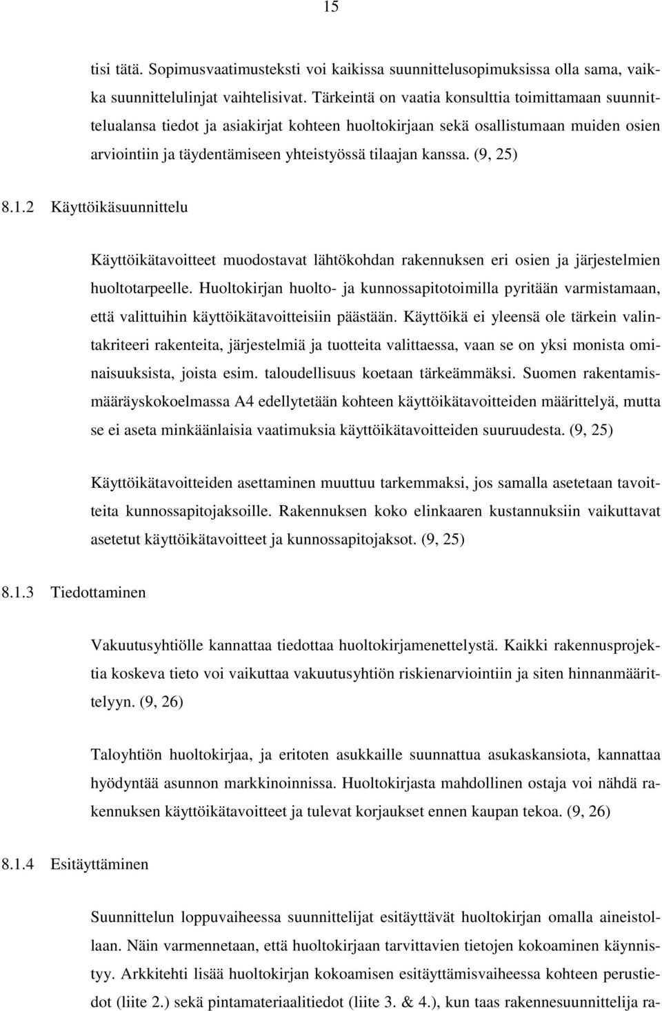 (9, 25) 8.1.2 Käyttöikäsuunnittelu Käyttöikätavoitteet muodostavat lähtökohdan rakennuksen eri osien ja järjestelmien huoltotarpeelle.